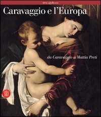 Caravaggio e l'Europa - Il movimento caravaggesco internazionale da Caravaggio a Mattia Preti