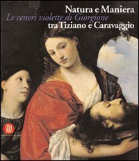 Natura e Maniera tra Tiziano e Caravaggio - Le ceneri violette di Giorgione