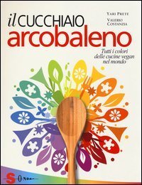 Il cucchiaio arcobaleno - Tutti i colori delle cucine vegan del mondo
