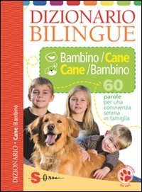 Dizionario bilingue bambino-cane e cane-bambino. 60 parole per una convivenza serena in famiglia