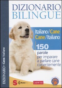 Dizionario bilingue italiano-cane e cane-italiano. 150 parole per imparare a parlare cane correntemente