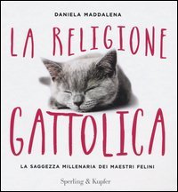 La religione gattolica. La saggezza millenaria dei maestri felini