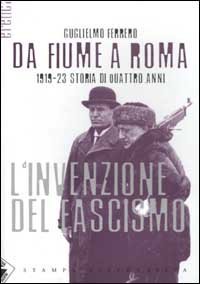 Da Fiume a Roma. 1919-23 storia di quattro anni. L'invenzione del fascismo
