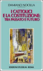 I cattolici e la costituzione. Tra passato e futuro
