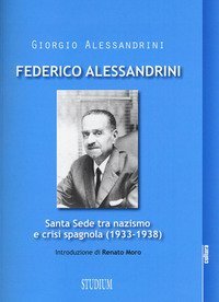 Federico Alessandrini. Santa Sede tra nazismo e crisi spagnola (1933-1938)
