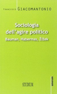 Sociologia dell'agire politico. Bauman, Habermas, Zizek