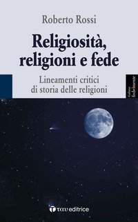 Religiosità, religioni e fede. Lineamenti critici di storia delle religioni