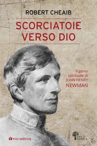Scorciatoie verso Dio. Il genio spirituale di John Henry Newman