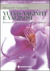 Vulvo-vaginiti e vaginosi - Riconoscerle e guarirle in modo naturale