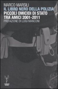 Il libro nero della polizia. Piccoli omicidi di Stato tra amici 2001-2011