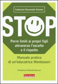 Stop. Porre limiti ai propri figli attraverso l'ascolto e il rispetto. Manuale pratico di un'educatrice Montessori