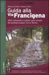 Guida alla via Francigena - 900 chilometri a piedi sulle strade del pellegrinaggio verso Roma