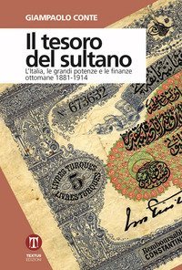 Il tesoro del sultano. L'Italia, le grandi potenze e le finanze ottomane 1881-1914