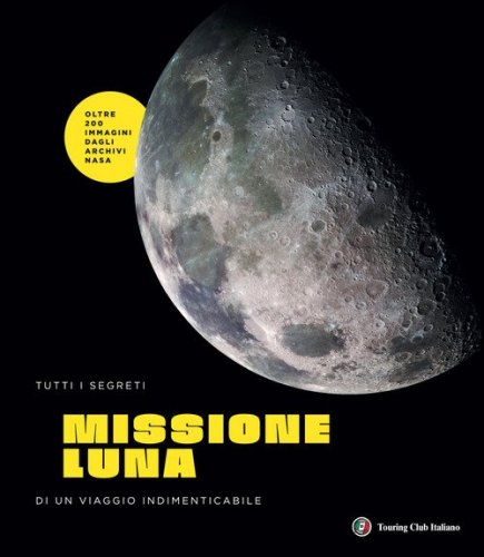 Missione Luna. Tutti i segreti di un viaggio indimenticabile