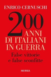200 anni di italiani in guerra. False vittorie e false sconfitte