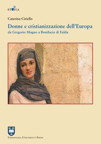 Donne e cristianizzazione dell'Europa. Da Gregorio Magno a Bonifacio di Fulda