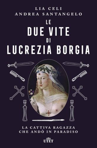 Le due vite di Lucrezia Borgia. La cattiva ragazza che andò in paradiso