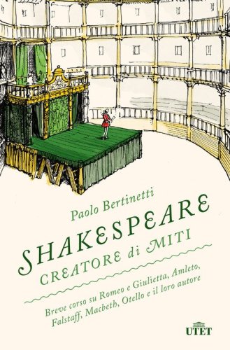 Shakespeare creatore di miti. Breve corso su Romeo e Giulietta, Amleto, Falstaff, Macbeth, Otello e il loro autore