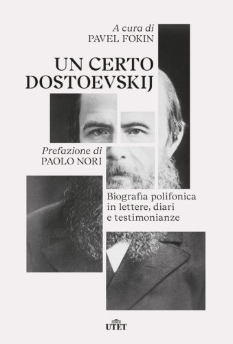 Un certo Dostoevskij. Biografia polifonica in lettere, diari e testimonianze