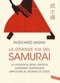 La grande via del samurai. La filosofia degli antichi guerrieri giapponesi applicata al mondo di oggi