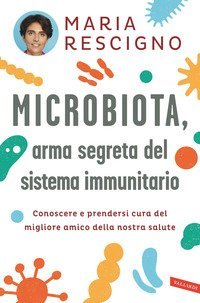 Microbiota, arma segreta del sistema immunitario. Conoscere e prendersi cura del migliore amico della nostra salute