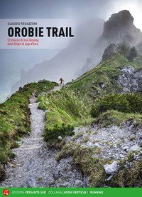 Orobie trail. 52 itinerari di trail running dalle Grigne al Lago d'Iseo