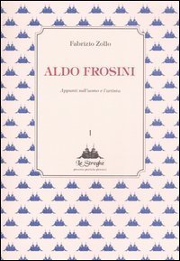 Aldo Frosini - Appunti sull'uomo e l'artista