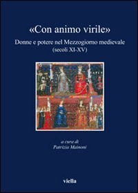 «Con animo virile». Donne e potere nel mezzogiorno medievale (sec. XI-XV)