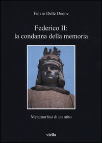 Federico II: la condanna della memoria. Metamorfosi di un mito