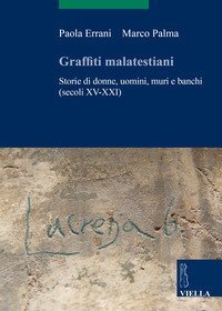 Graffiti malatestiani. Storie di donne, uomini, muri e banchi (secoli XV-XXI)