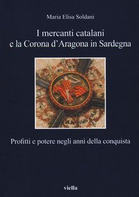I mercanti catalani e la Corona d'Aragona in Sardegna. Profitti e potere negli anni della conquista