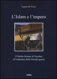 L'Islam e l'impero. Il Medio Oriente di Toynbee all'indomani della Grande guerra