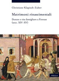 Matrimoni rinascimentali. Donne e vita famigliare a Firenze (secc. XIV-XV)