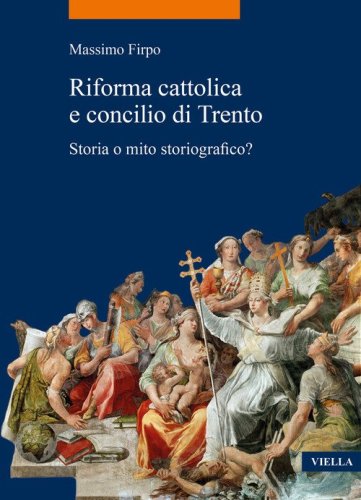 Riforma cattolica e concilio di Trento. Storia o mito storiografico?