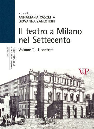 Il teatro a Milano nel Settecento - Vol. I. I contesti