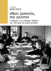 Non lamento, ma azione - I cattolici e lo sviluppo italiano nei 150 anni di storia unitaria