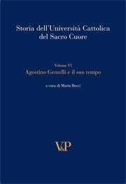 Storia dell'Università Cattolica del Sacro Cuore  - Volume VI. Agostino Gemelli e il suo tempo
