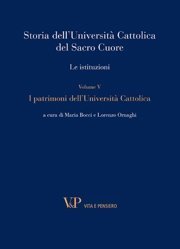 Storia dell'Università Cattolica del Sacro Cuore  - Le istituzioni - Volume V - I patrimoni dell'Università Cattolica