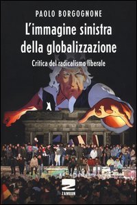 L'immagine sinistra della globalizzazione. Critica del radicalismo liberale
