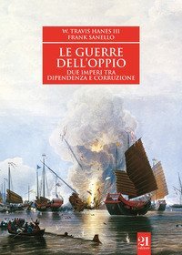 Le guerre dell'oppio. Due imperi tra dipendenza e corruzione