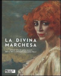La divina marchesa. Arte e vita di Luisa Casati dalla Belle &Eacute;poque agli anni folli. Catalogo della mostra (Venezia, 4 ottobre 2014-8 marzo 2015)