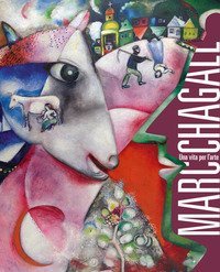 Marc Chagall. Una vita per l'arte. Catalogo della mostra (Milano, 10 marzo-31 luglio 2022)