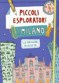 Piccoli esploratori a Milano. La tua guida alla citt&agrave;