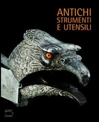 Antichi strumenti e utensili. Dalla collezione Nessi