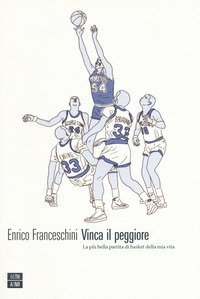 Vinca il peggiore. La pi&ugrave; bella partita di basket della mia vita
