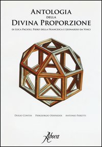 Antologia della divina proporzione di Luca Pacioli, Piero della Francesca e Leonardo da Vinci