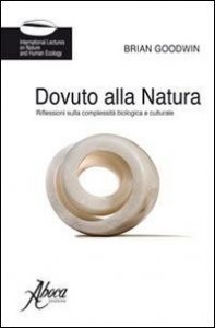 Dovuto alla natura - Riflessioni sulla complessit&agrave; biologica e culturale