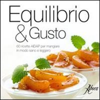Equilibrio & gusto - 60 ricette AIDAP per mangiare in modo sano e leggero