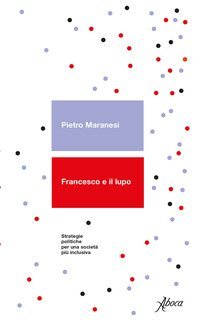 Francesco e il lupo. Strategie politiche per una societ&agrave; pi&ugrave; inclusiva