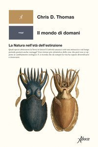 Il mondo di domani. La natura nell'et&agrave; dell'estinzione